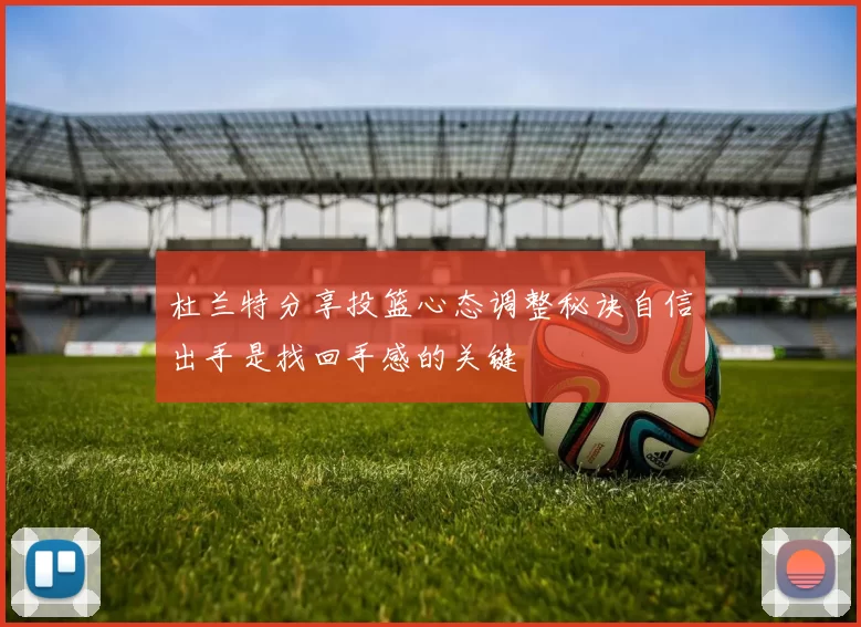 杜兰特分享投篮心态调整秘诀自信出手是找回手感的关键